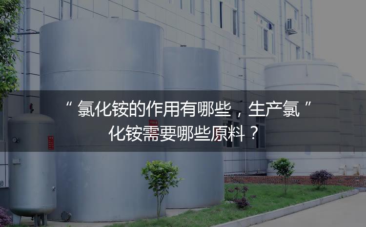氯化銨的作用有哪些，生產(chǎn)氯化銨需要哪些原料？