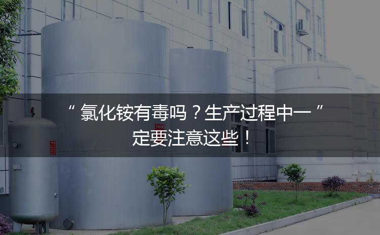 氯化銨有毒嗎？生產(chǎn)過程中一定要注意這些！