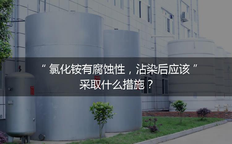 氯化銨有腐蝕性，沾染后應(yīng)該采取什么措施？
