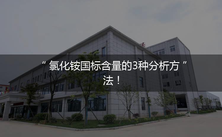 氯化銨國標(biāo)含量的3種分析方法！